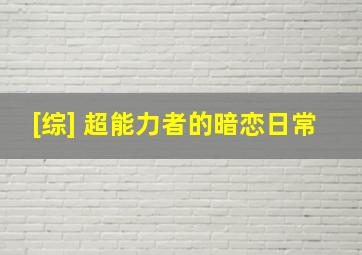 [综] 超能力者的暗恋日常